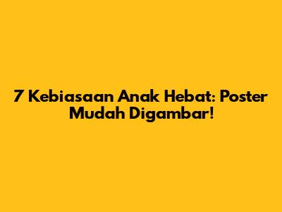 7 Kebiasaan Anak Hebat: Poster Mudah Digambar!