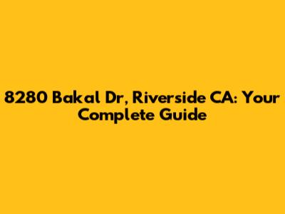 8280 Bakal Dr, Riverside CA: Your Complete Guide