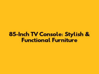 85-Inch TV Console: Stylish & Functional Furniture