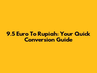9.5 Euro To Rupiah: Your Quick Conversion Guide