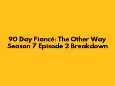 90 Day Fiancé: The Other Way Season 7 Episode 2 Breakdown