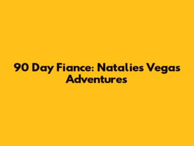 90 Day Fiance: Natalie's Vegas Adventures