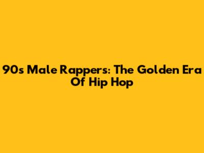 90s Male Rappers: The Golden Era Of Hip Hop