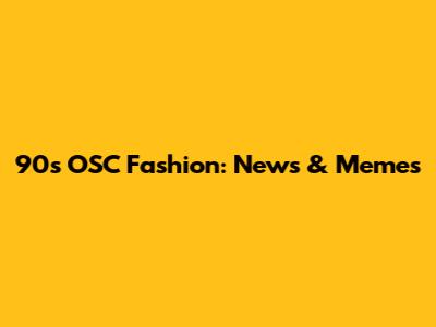 90s OSC Fashion: News & Memes