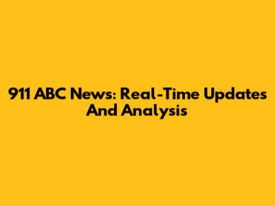 911 ABC News: Real-Time Updates And Analysis