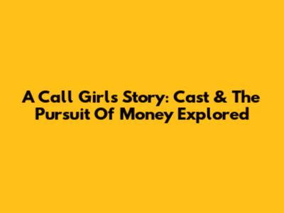 A Call Girl's Story: Cast & The Pursuit Of Money Explored
