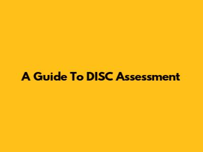 A Guide To DISC Assessment