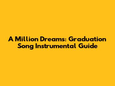 A Million Dreams: Graduation Song Instrumental Guide