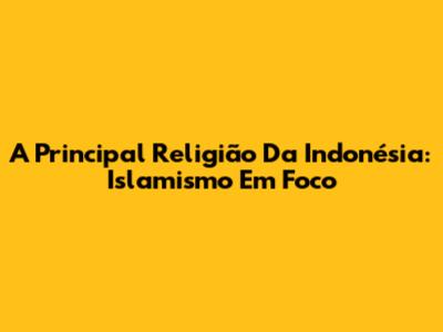 A Principal Religião Da Indonésia: Islamismo Em Foco