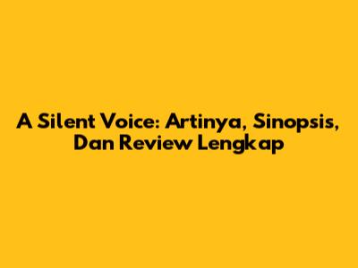 A Silent Voice: Artinya, Sinopsis, Dan Review Lengkap
