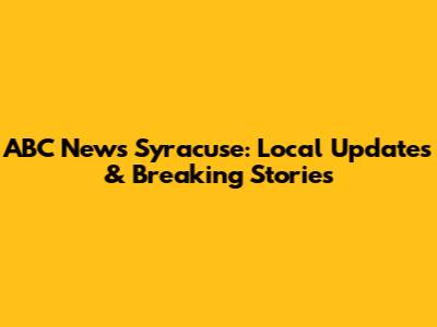 ABC News Syracuse: Local Updates & Breaking Stories