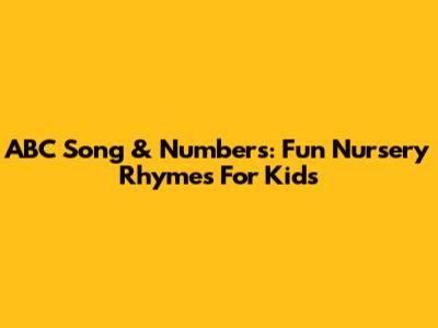 ABC Song & Numbers: Fun Nursery Rhymes For Kids