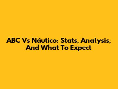 ABC Vs Náutico: Stats, Analysis, And What To Expect
