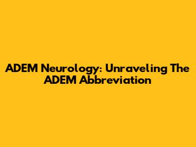 ADEM Neurology: Unraveling The ADEM Abbreviation