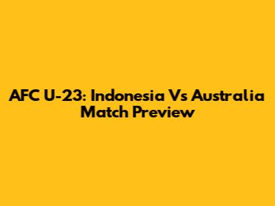AFC U-23: Indonesia Vs Australia Match Preview