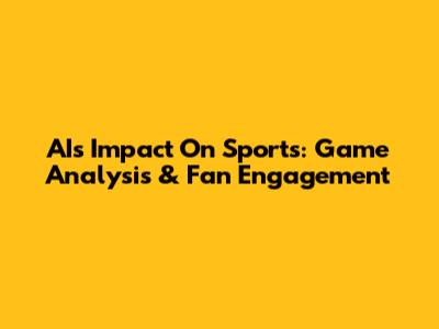 AI's Impact On Sports: Game Analysis & Fan Engagement