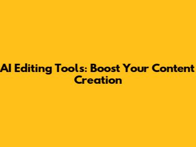 AI Editing Tools: Boost Your Content Creation