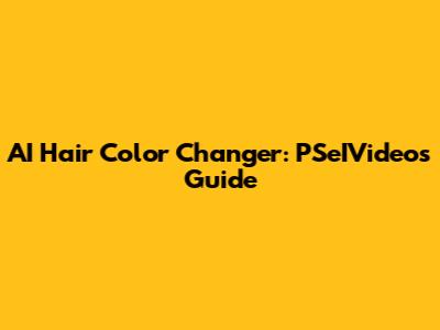 AI Hair Color Changer: PSeIVideos Guide