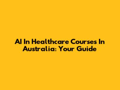 AI In Healthcare Courses In Australia: Your Guide