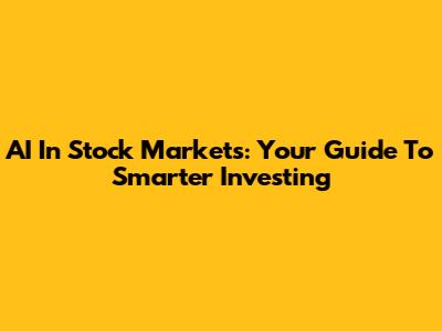 AI In Stock Markets: Your Guide To Smarter Investing