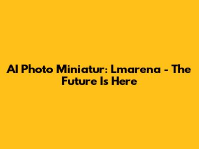 AI Photo Miniatur: Lmarena - The Future Is Here
