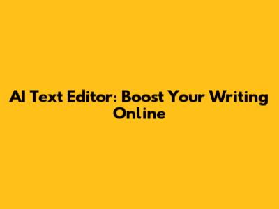 AI Text Editor: Boost Your Writing Online