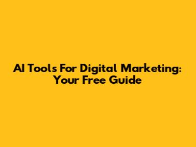 AI Tools For Digital Marketing: Your Free Guide
