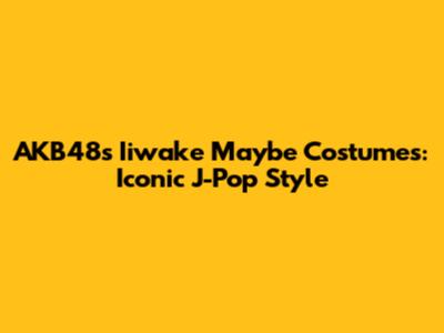 AKB48's Iiwake Maybe Costumes: Iconic J-Pop Style