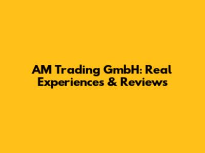 AM Trading GmbH: Real Experiences & Reviews