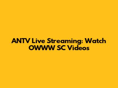 ANTV Live Streaming: Watch OWWW SC Videos