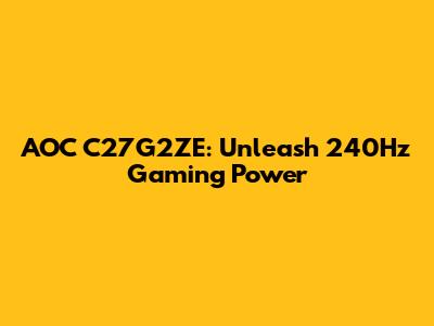AOC C27G2ZE: Unleash 240Hz Gaming Power