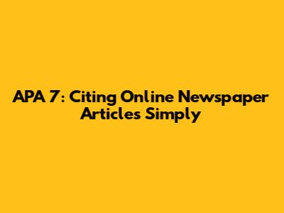 APA 7: Citing Online Newspaper Articles Simply