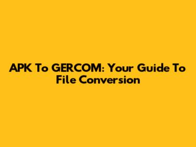 APK To GERCOM: Your Guide To File Conversion