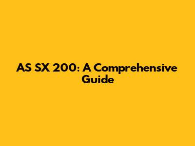 AS SX 200: A Comprehensive Guide