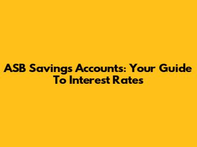 ASB Savings Accounts: Your Guide To Interest Rates