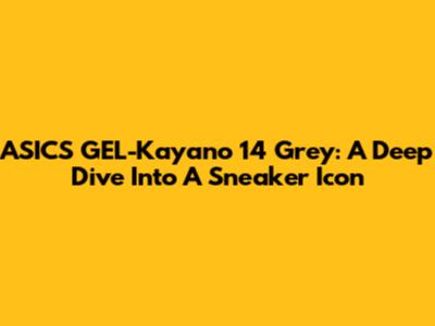 ASICS GEL-Kayano 14 Grey: A Deep Dive Into A Sneaker Icon