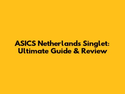 ASICS Netherlands Singlet: Ultimate Guide & Review