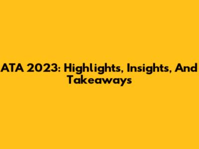 ATA 2023: Highlights, Insights, And Takeaways