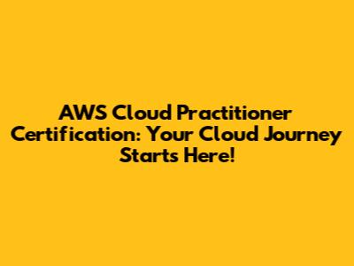 AWS Cloud Practitioner Certification: Your Cloud Journey Starts Here!