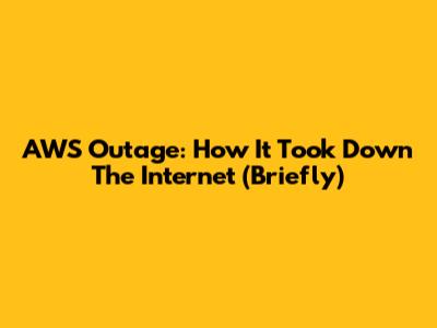 AWS Outage: How It Took Down The Internet (Briefly)