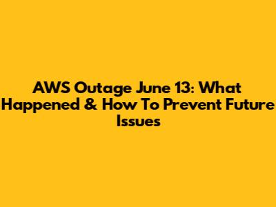AWS Outage June 13: What Happened & How To Prevent Future Issues