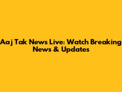 Aaj Tak News Live: Watch Breaking News & Updates