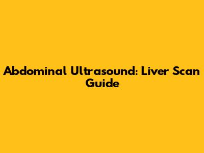 Abdominal Ultrasound: Liver Scan Guide