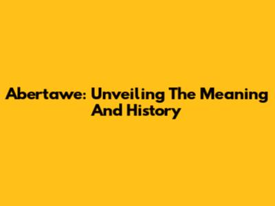 Abertawe: Unveiling The Meaning And History