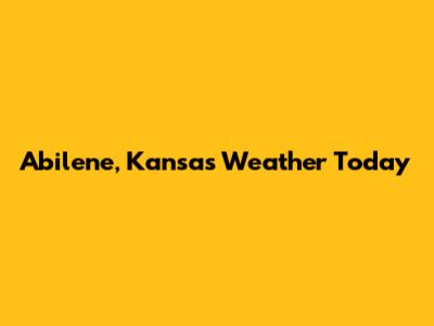 Abilene, Kansas Weather Today