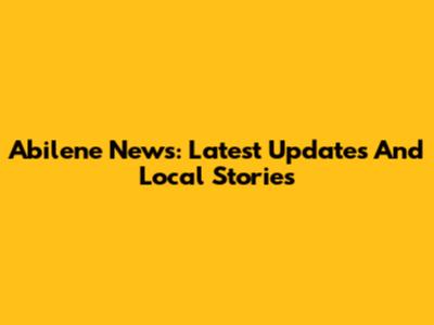 Abilene News: Latest Updates And Local Stories