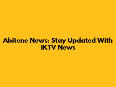 Abilene News: Stay Updated With IKTV News