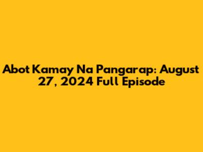 Abot Kamay Na Pangarap: August 27, 2024 Full Episode