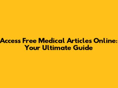 Access Free Medical Articles Online: Your Ultimate Guide