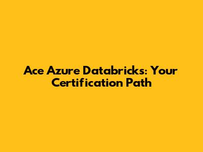 Ace Azure Databricks: Your Certification Path